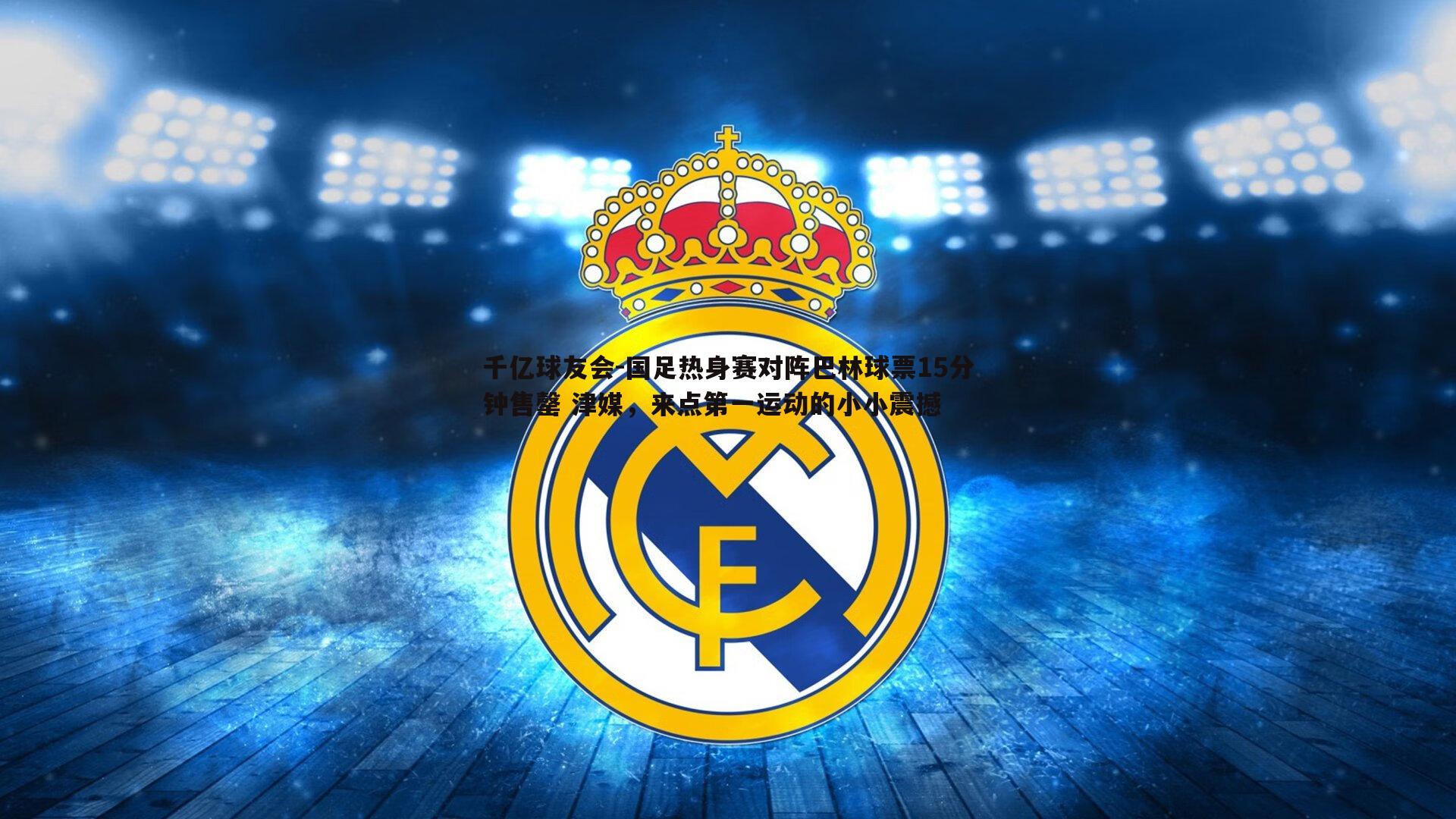 国足热身赛对阵巴林球票15分钟售罄 津媒，来点第一运动的小小震撼