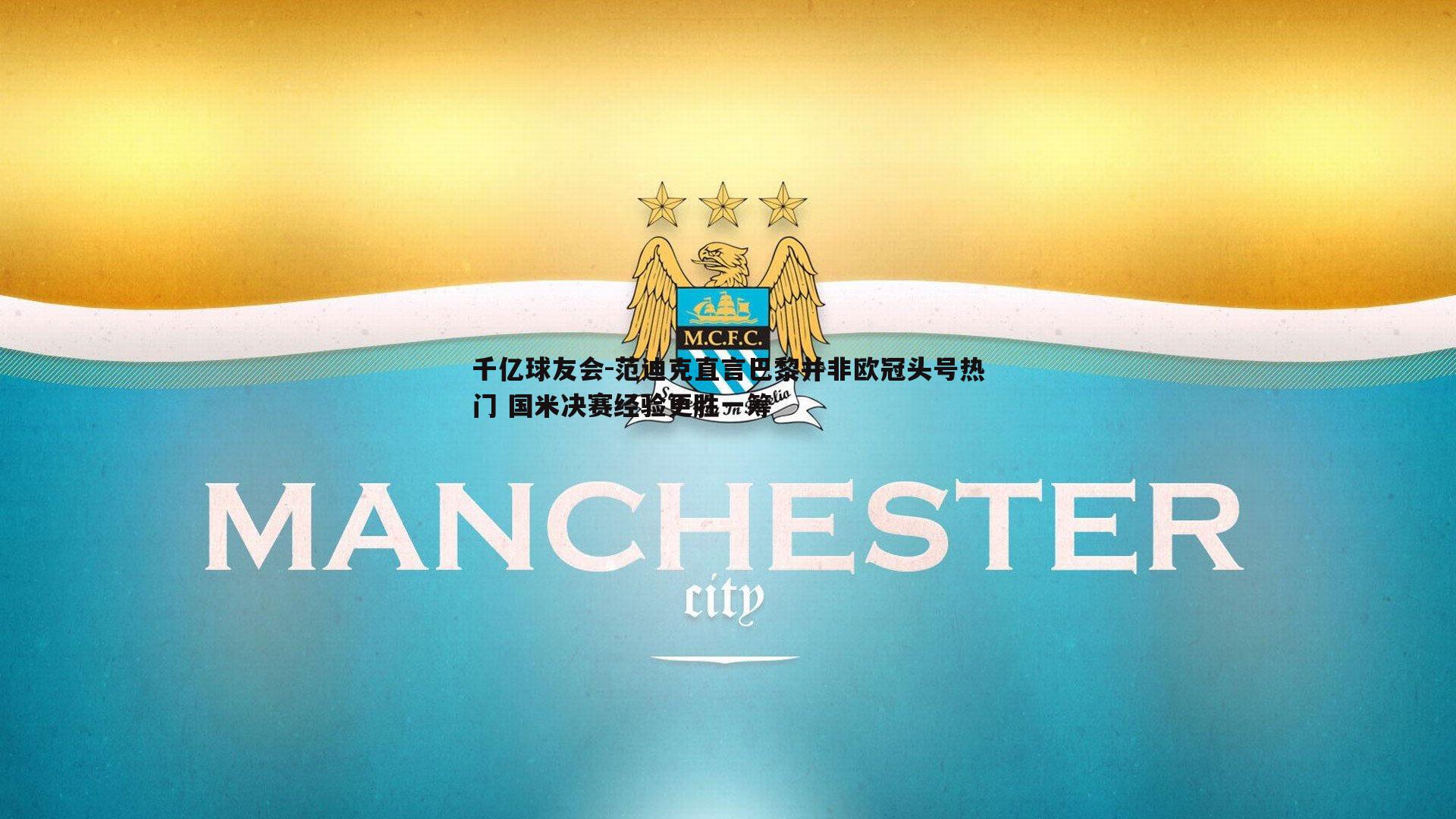 范迪克直言巴黎并非欧冠头号热门 国米决赛经验更胜一筹